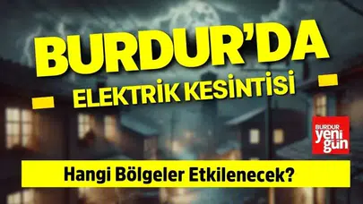 Burdur’da 18 Mart'ta Elektrik Kesintisi: Hangi Mahalle ve Köyler Etkilenecek?