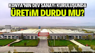 Konya sanayisinde şok iddia: Dev fabrikada çarklar durdu mu?