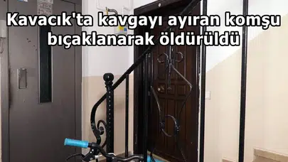 Kavacık'ta dehşet: Kavgayı ayırmak isteyen komşusunu 6 yerinden bıçaklayarak öldürdü