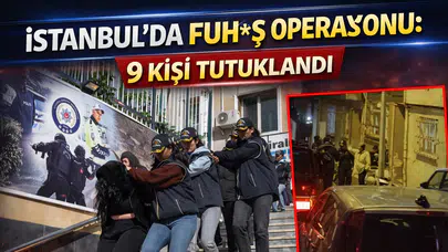 İstanbul'da fuh*ş operasyonu: 9 kişi tutuklandı