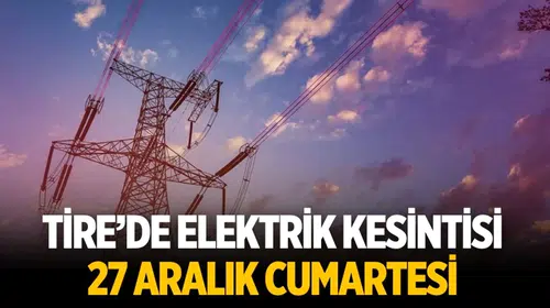 Tire’de 27 Aralık elektrik kesintisi yaşanacak. Elektrik kesintisi olan mahallelerin tam listesi