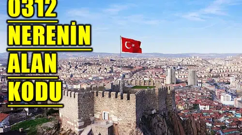 312 Alan Kodu Nerenin? 0312 Telefon Kodu Nereye Ait?