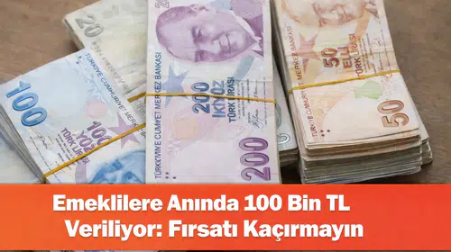 Emeklilere Anında 100 Bin TL Veriliyor: Fırsatı Kaçırmayın