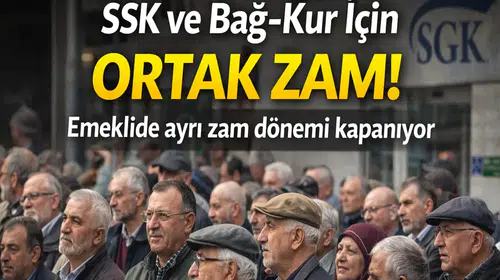 SSK ve Bağ-Kur İçin Ortak Zam! Emeklide Ayrı Zam Dönemi Kapanıyor