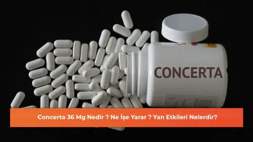 Concerta 36 Mg Nedir ? Ne İşe Yarar ? Yan Etkileri Nelerdir?