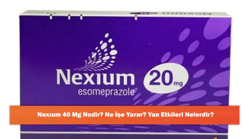 Nexıum 40 Mg: Etkileri, Kullanım Alanları ve Olası Yan Etkileri İle İlgili Bilgiler