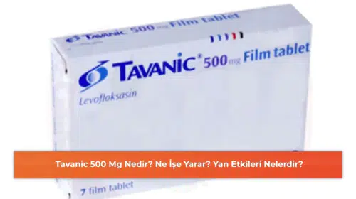 Tavanic 500 Mg: Kullanımı, Faydaları ve Olası Yan Etkileri Üzerine Bilgiler