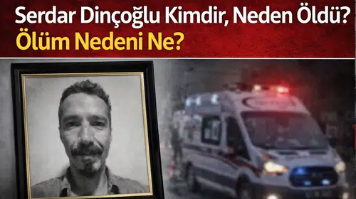 Serdar Dinçoğlu Kimdir, Neden Öldü?