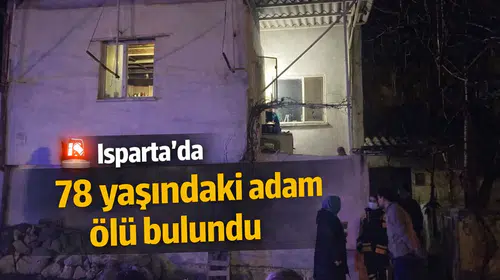 Isparta’da 78 yaşındaki adam ölü bulundu