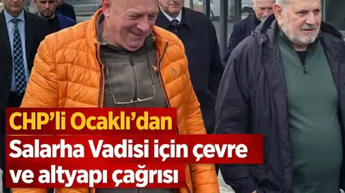 CHP’li Ocaklı’dan Salarha Vadisi için çevre ve altyapı çağrısı