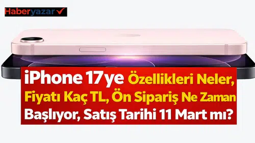 iPhone 17e Özellikleri Neler, Fiyatı Kaç TL, Ön Sipariş Ne Zaman Başlıyor, Satış Tarihi 11 Mart mı?