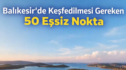 Balıkesir’de Keşfedilmesi Gereken 50 Eşsiz Nokta