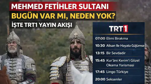 Mehmed Fetihler Sultanı Bugün Var mı, Neden Yok? İşte TRT 1 Yayın Akışı