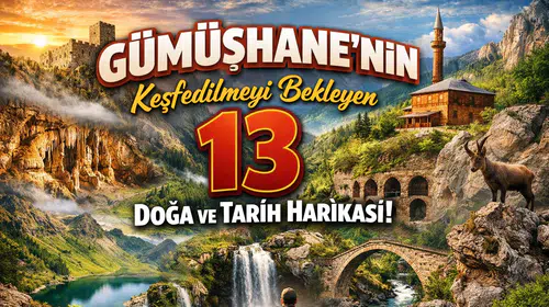 Gümüşhane'nin Keşfedilmeyi Bekleyen 13 Doğa ve Tarih Harikası!