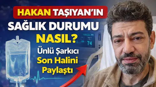 Hakan Taşıyan’ın Sağlık Durumu Nasıl? Ünlü Şarkıcı Son Halini Paylaştı