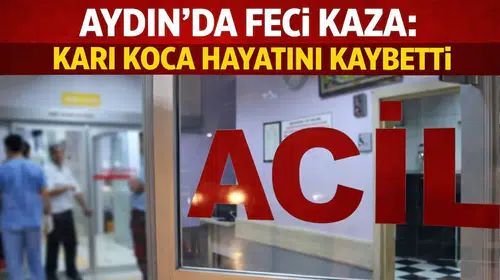 Aydın'da feci kaza: Karı koca hayatını kaybetti