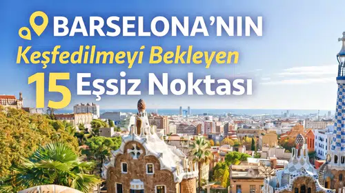Barselona’nın Keşfedilmeyi Bekleyen 15 Eşsiz Noktası