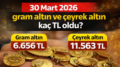 30 Mart 2026 gram altın ve çeyrek altın kaç TL oldu?