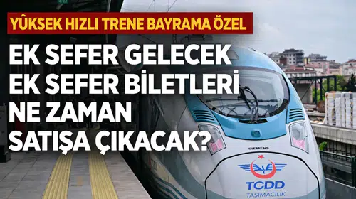 Yüksek Hızlı Trene Bayram İçin Ek Sefer Gelecek mi? Ek Sefer Biletleri Ne Zaman Satışa Çıkacak?