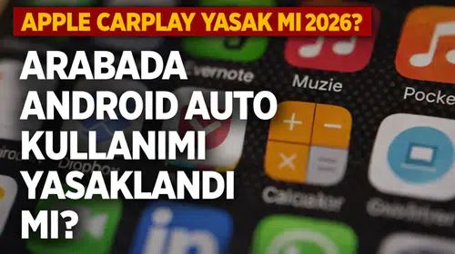 Apple CarPlay Yasak mı 2026? Arabada Android Auto Kullanımı Yasaklandı mı?