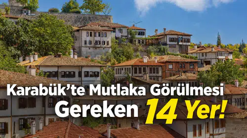 Karabük'te Mutlaka Görülmesi Gereken 14 Yer!
