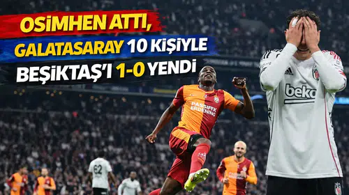 Osimhen Attı, Galatasaray 10 Kişiyle Beşiktaş'ı 1-0 Yendi