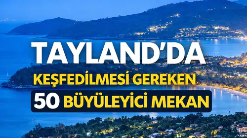 Tayland'da Keşfedilmesi Gereken 50 Büyüleyici Mekan