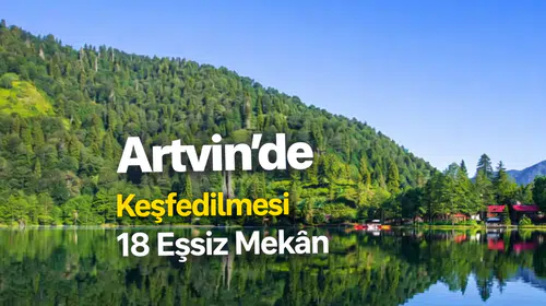 Artvin'de Keşfedilecek 18 Eşsiz Mekân