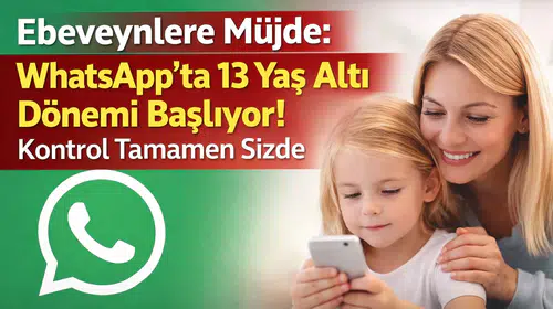 Ebeveynlere Müjde: WhatsApp’ta 13 Yaş Altı Dönemi Başlıyor! Kontrol Tamamen Sizde