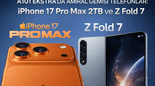 A101 Ekstra’da Amiral Gemisi Telefonlar: iPhone 17 Pro Max 2TB Ve Z Fold 7