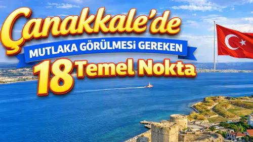 Çanakkale'de Mutlaka Görülmesi Gereken 18 Temel Nokta