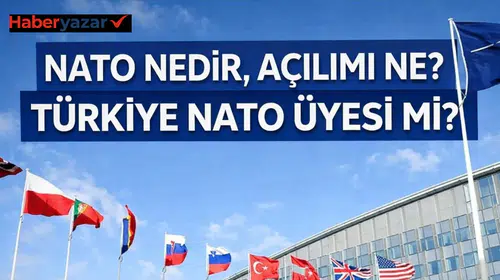 NATO Nedir, Açılımı Ne? Türkiye NATO Üyesi Mi?