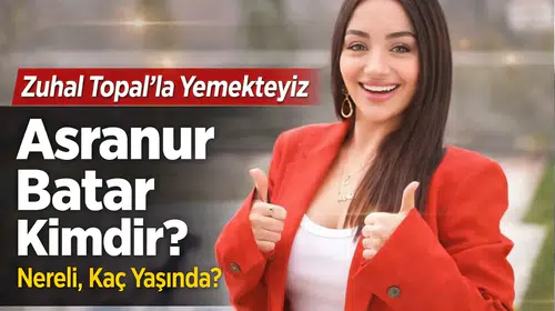 📺 Zuhal Topal’la Yemekteyiz Asranur Batar Kimdir? Nereli, Kaç Yaşında?