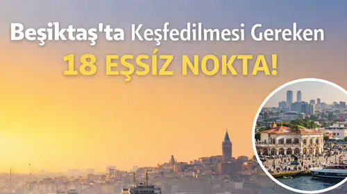 Beşiktaş'ta Keşfedilmesi Gereken 18 Eşsiz Nokta!