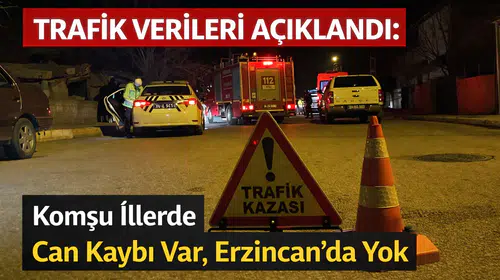 Trafik Verileri Açıklandı: Komşu İllerde Can Kaybı Var, Erzincan’da Yok