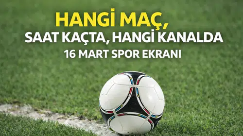 Hangi maç, saat kaçta, hangi kanalda | 16 Mart spor ekranı