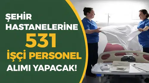 Şehir Hastanelerine 531 İşçi Personel Alımı Yapacak!