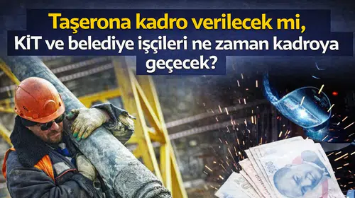 Taşerona Kadro Verilecek mi? KİT ve Belediye İşçileri Ne Zaman Kadroya Geçecek?