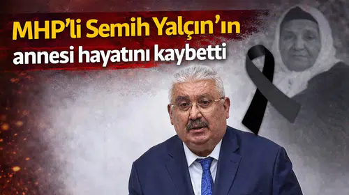 MHP'li Semih Yalçın'ın annesi hayatını kaybetti