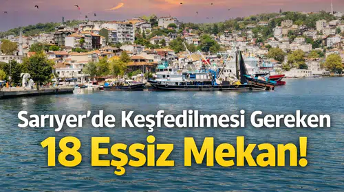 Sarıyer'de Keşfedilecek 18 Eşsiz Mekan!