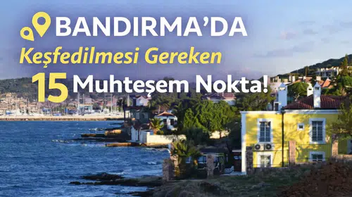 Bandırma'da Keşfedilmesi Gereken 15 Muhteşem Nokta!
