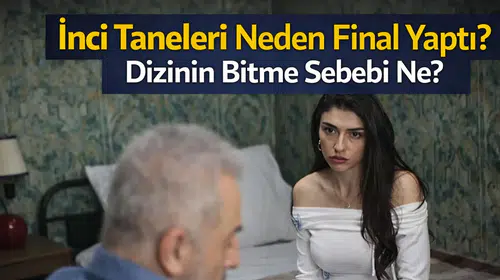 İnci Taneleri Neden Final Yaptı? Dizinin Bitme Sebebi Ne?