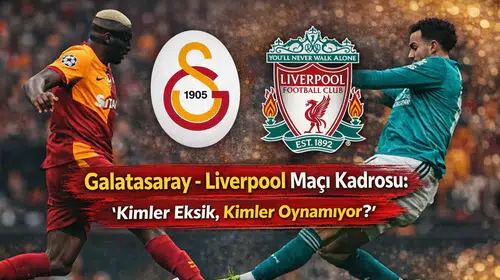 Galatasaray-Liverpool Maçı Kadrosu: Kimler Eksik, Kimler Oynamıyor?
