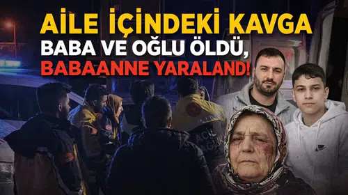 Aile İçindeki Kavgada Baba Ve Oğlu Öldü, Babaanne Yaralandı