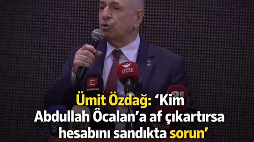 Ümit Özdağ: "Öcalan'a af çıkartana sandıkta hesap sorun!"