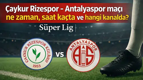 Çaykur Rizespor – Antalyaspor maçı ne zaman, saat kaçta ve hangi kanalda? | Süper Lig