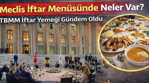Meclis İftar Menüsünde Neler Var? TBMM İftar Yemeği Gündem Oldu