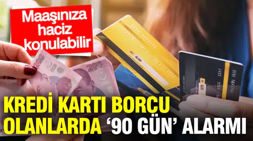 Kredi kartı borcu olanlarda ‘90 gün’ alarmı: Maaşınıza haciz konulabilir