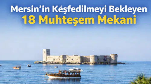 Mersin’in Keşfedilmeyi Bekleyen 18 Muhteşem Mekanı