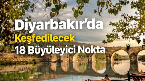 Diyarbakır'da Keşfedilecek 18 Büyüleyici Nokta